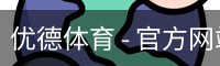 优德体育，优德体育入口，优德体育平台